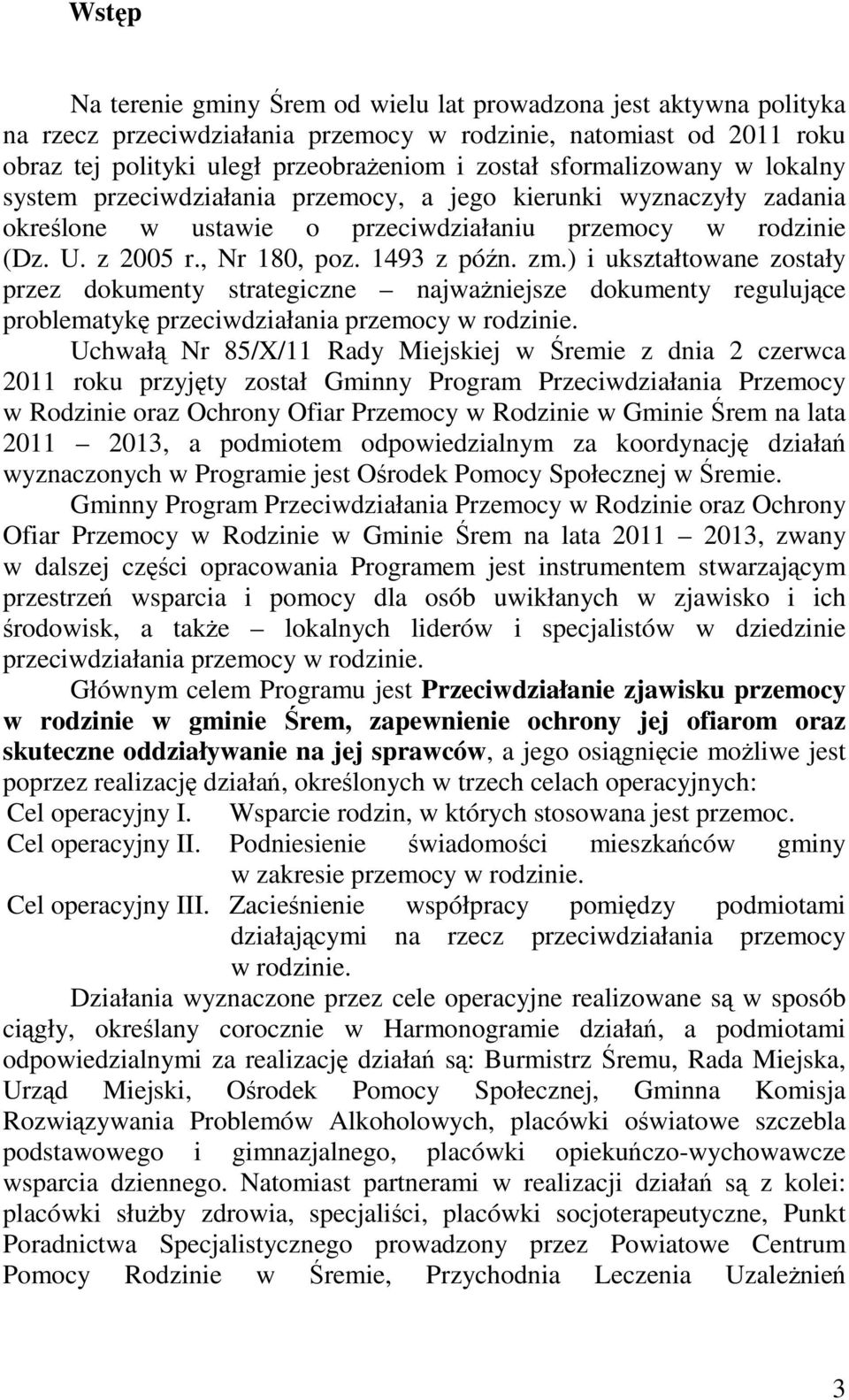 zm.) i ukształtowane zostały przez dokumenty strategiczne najważniejsze dokumenty regulujące problematykę przeciwdziałania przemocy w rodzinie.