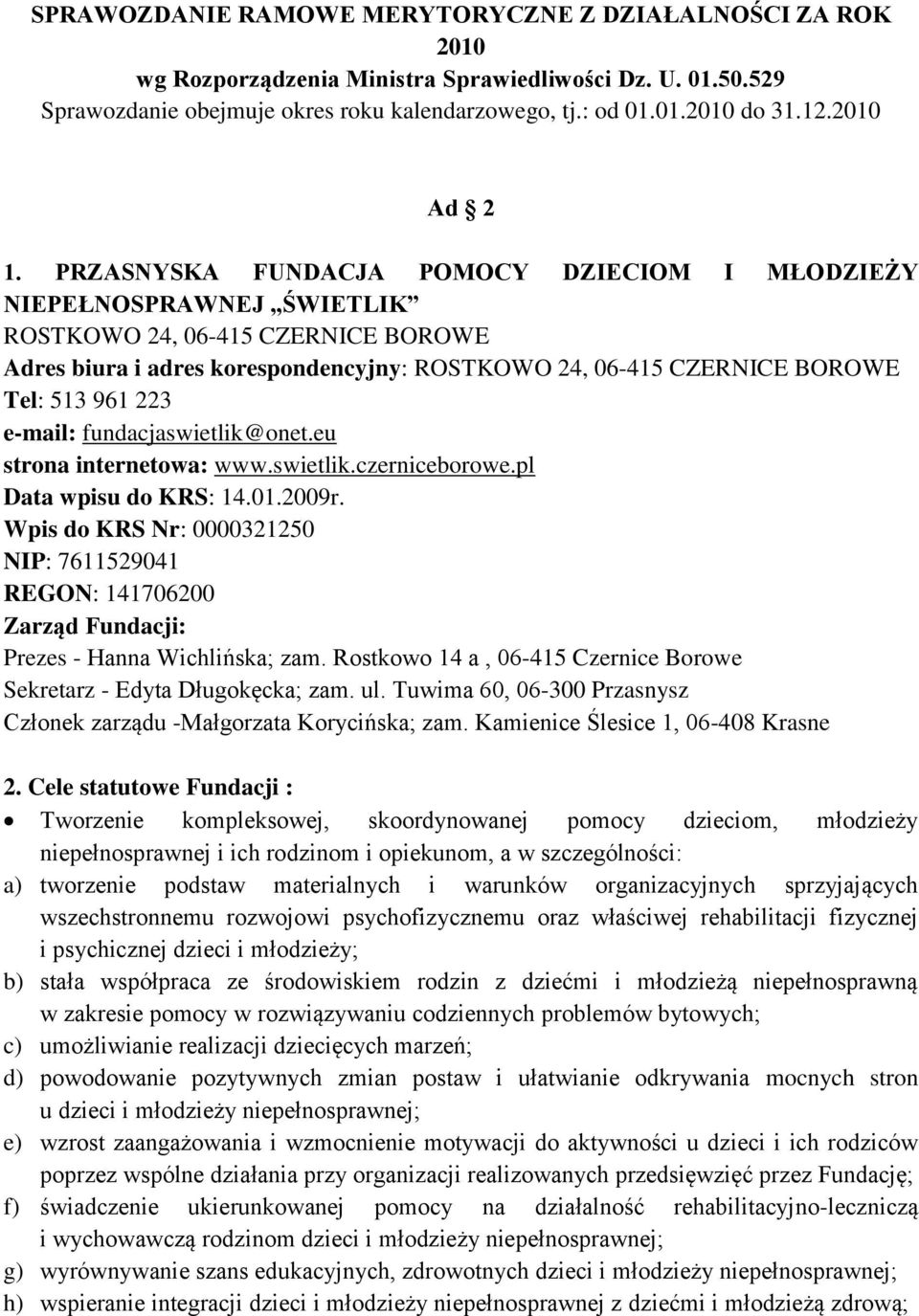 PRZASNYSKA FUNDACJA POMOCY DZIECIOM I MŁODZIEŻY NIEPEŁNOSPRAWNEJ ŚWIETLIK ROSTKOWO 24, 06-415 CZERNICE BOROWE Adres biura i adres korespondencyjny: ROSTKOWO 24, 06-415 CZERNICE BOROWE Tel: 513 961