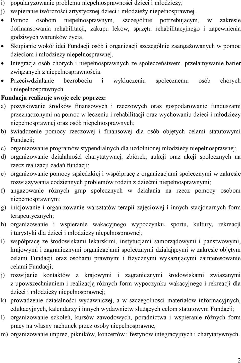 Skupianie wokół idei Fundacji osób i organizacji szczególnie zaangażowanych w pomoc dzieciom i młodzieży niepełnosprawnej.