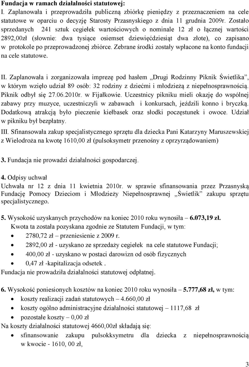 Zostało sprzedanych 241 sztuk cegiełek wartościowych o nominale 12 zł o łącznej wartości 2892,00zł (słownie: dwa tysiące osiemset dziewięćdziesiąt dwa złote), co zapisano w protokole po