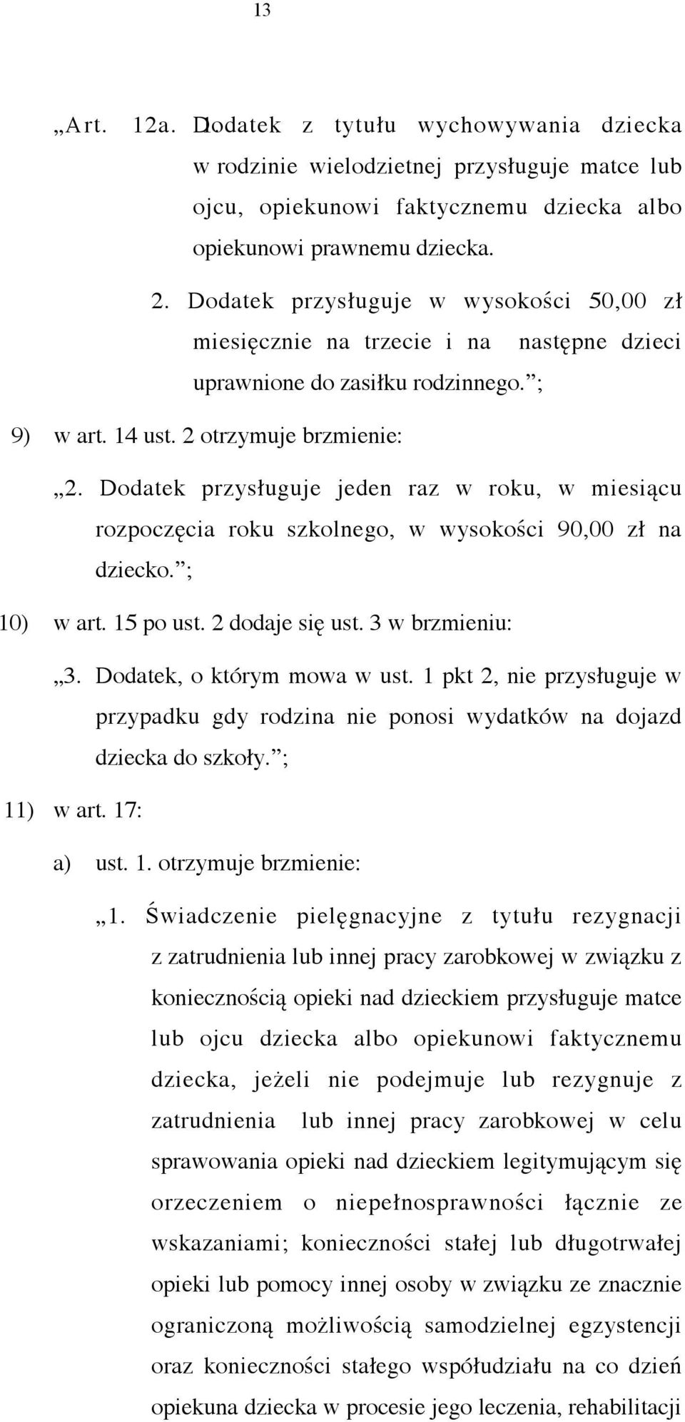 Dodatek przysługuje jeden raz w roku, w miesiącu rozpoczęcia roku szkolnego, w wysokości 90,00 zł na dziecko. ; 10) w art. 15 po ust. 2 dodaje się ust. 3 w brzmieniu: 3. Dodatek, o którym mowa w ust.