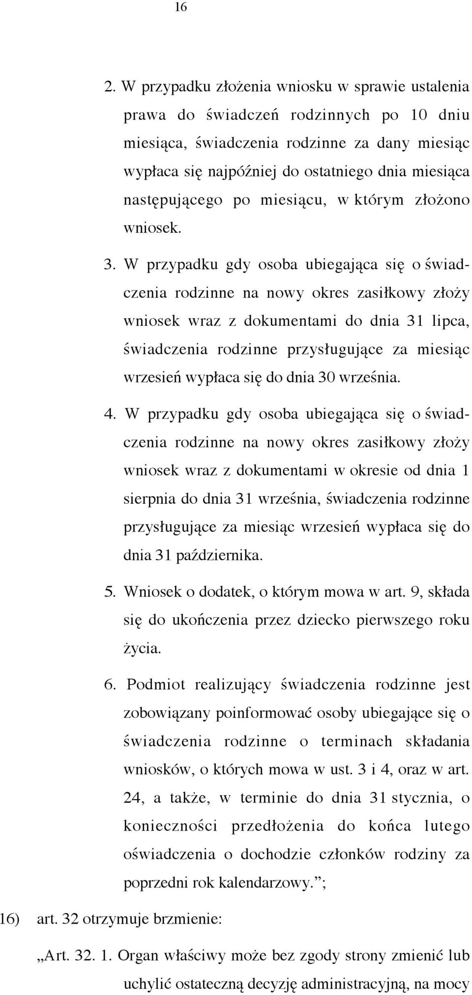 W przypadku gdy osoba ubiegająca się o świadczenia rodzinne na nowy okres zasiłkowy złoży wniosek wraz z dokumentami do dnia 31 lipca, świadczenia rodzinne przysługujące za miesiąc wrzesień wypłaca