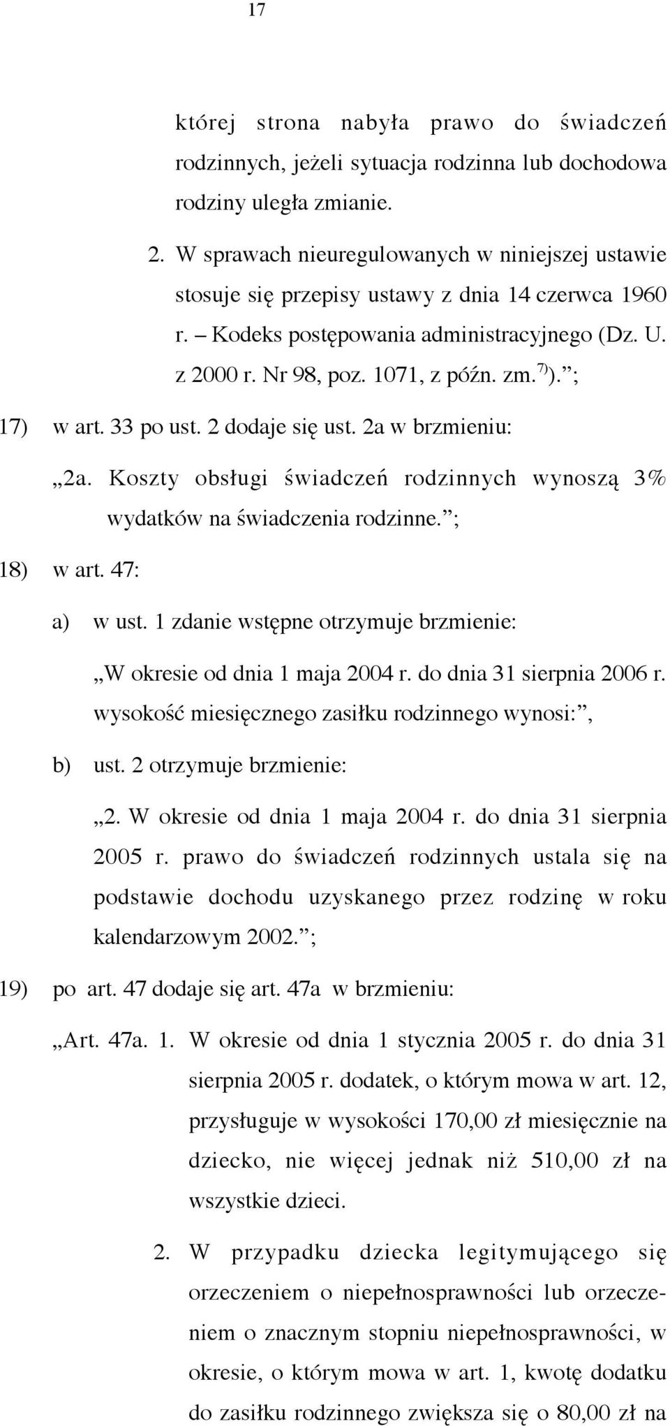 ; 17) w art. 33 po ust. 2 dodaje się ust. 2a w brzmieniu: 2a. Koszty obsługi świadczeń rodzinnych wynoszą 3% wydatków na świadczenia rodzinne. ; 18) w art. 47: a) w ust.