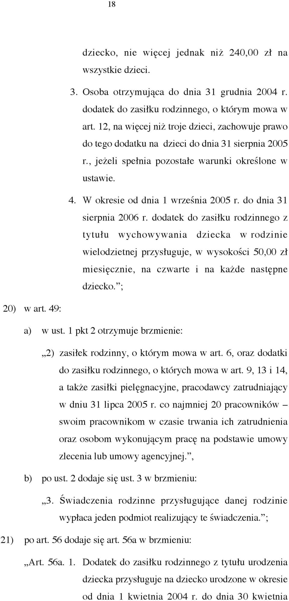 do dnia 31 sierpnia 2006 r. dodatek do zasiłku rodzinnego z tytułu wychowywania dziecka w rodzinie wielodzietnej przysługuje, w wysokości 50,00 zł miesięcznie, na czwarte i na każde następne dziecko.