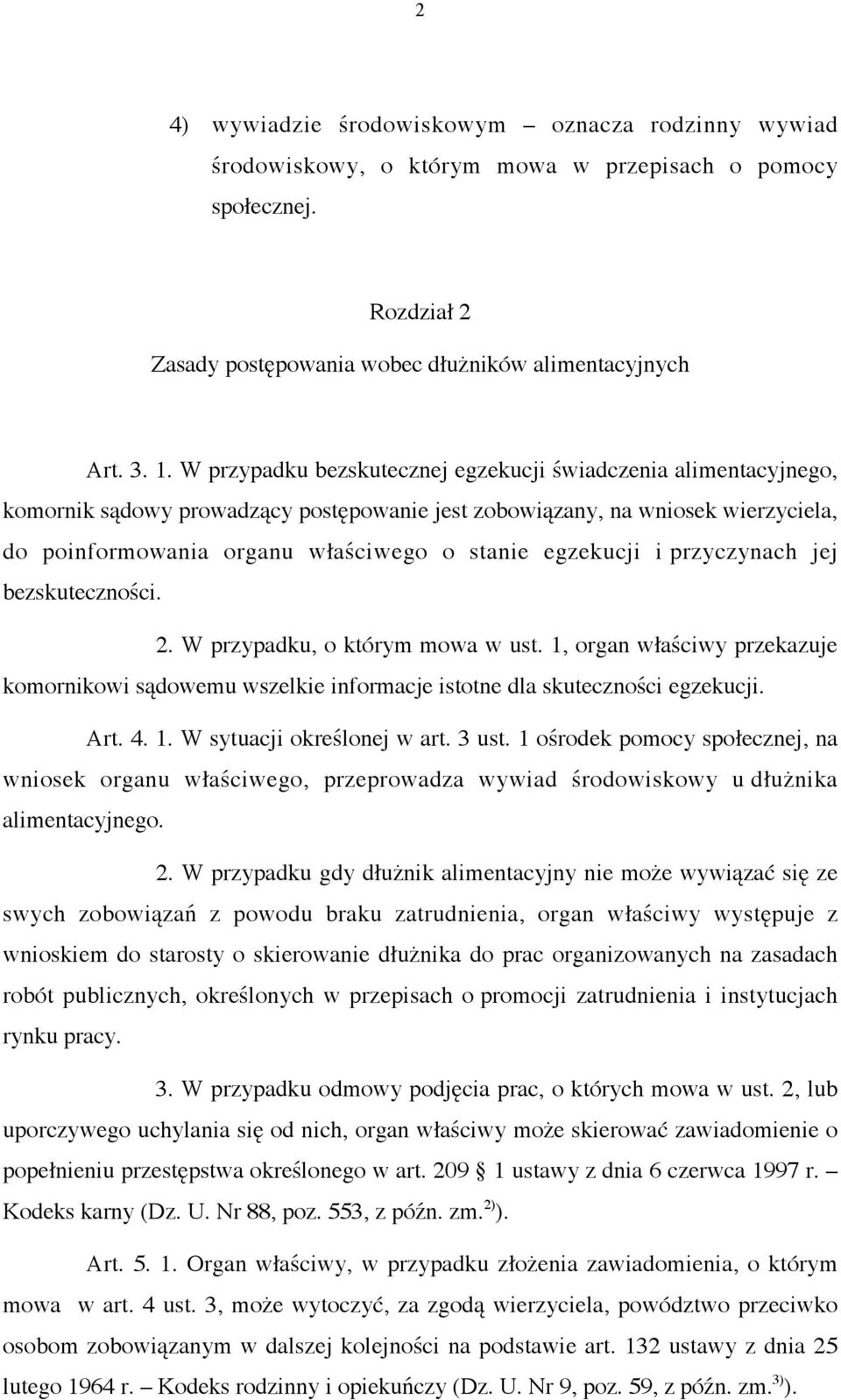 egzekucji i przyczynach jej bezskuteczności. 2. W przypadku, o którym mowa w ust. 1, organ właściwy przekazuje komornikowi sądowemu wszelkie informacje istotne dla skuteczności egzekucji. Art. 4. 1. W sytuacji określonej w art.