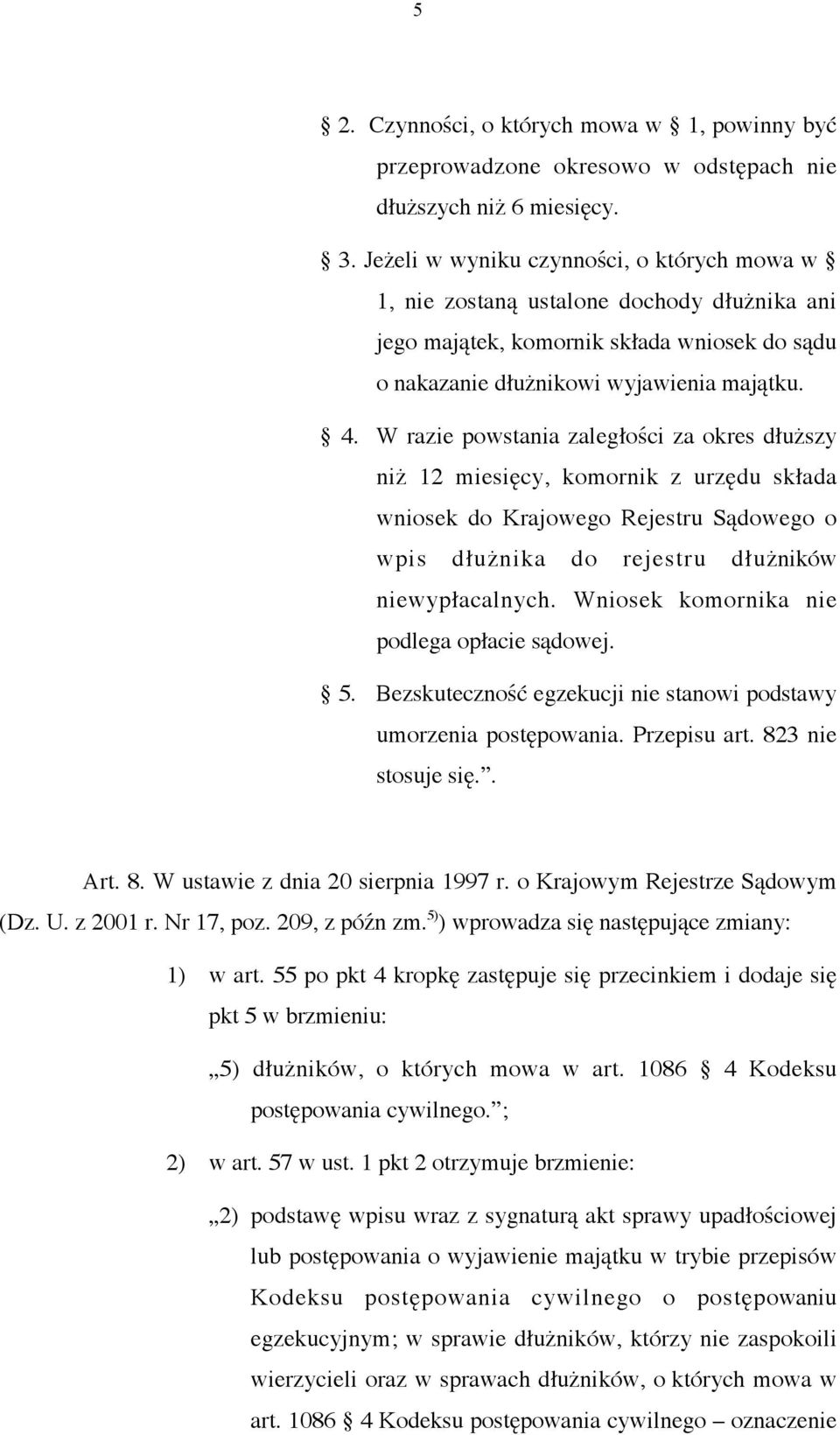 W razie powstania zaległości za okres dłuższy niż 12 miesięcy, komornik z urzędu składa wniosek do Krajowego Rejestru Sądowego o wpis dłużnika do rejestru dłużników niewypłacalnych.