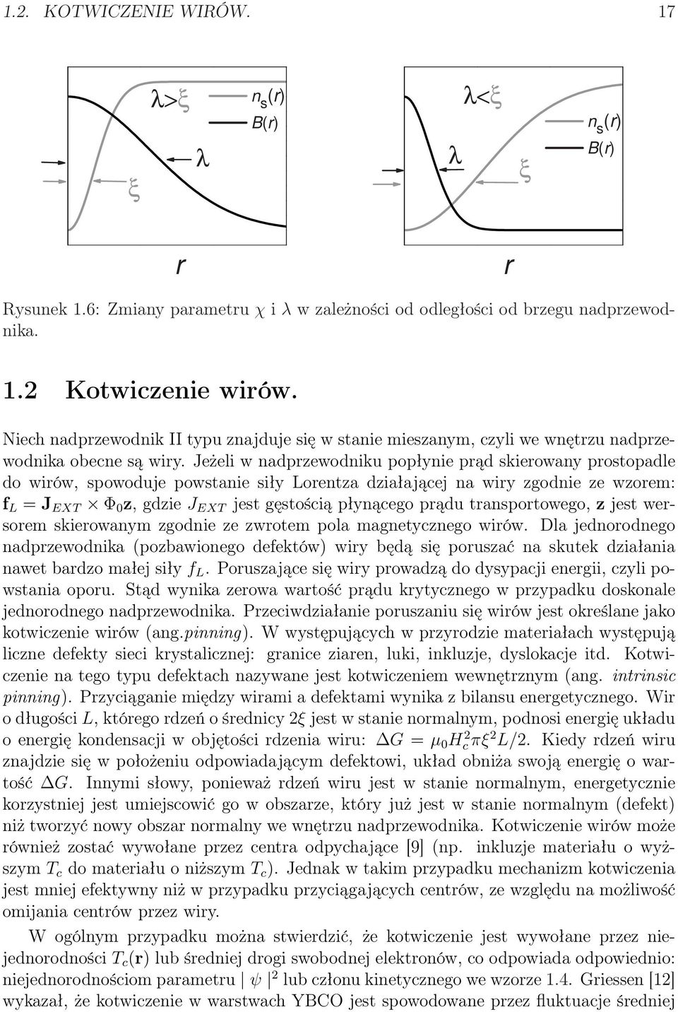 Jeżeli w nadprzewodniku popłynie prąd skierowany prostopadle do wirów, spowoduje powstanie siły Lorentza działającej na wiry zgodnie ze wzorem: f L = J EXT Φ z, gdzie J EXT jest gęstością płynącego