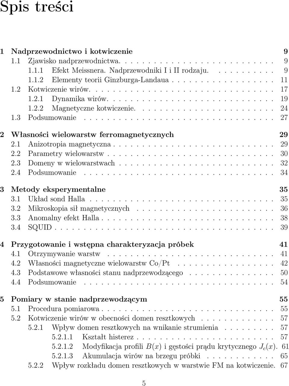 3 Podsumowanie................................. 27 2 Własności wielowarstw ferromagnetycznych 29 2.1 Anizotropia magnetyczna............................ 29 2.2 Parametry wielowarstw............................. 3 2.