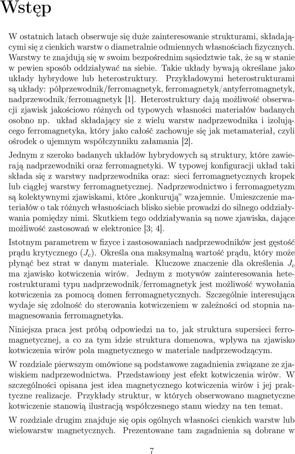 Przykładowymi heterostrukturami są układy: półprzewodnik/ferromagnetyk, ferromagnetyk/antyferromagnetyk, nadprzewodnik/ferromagnetyk [1].