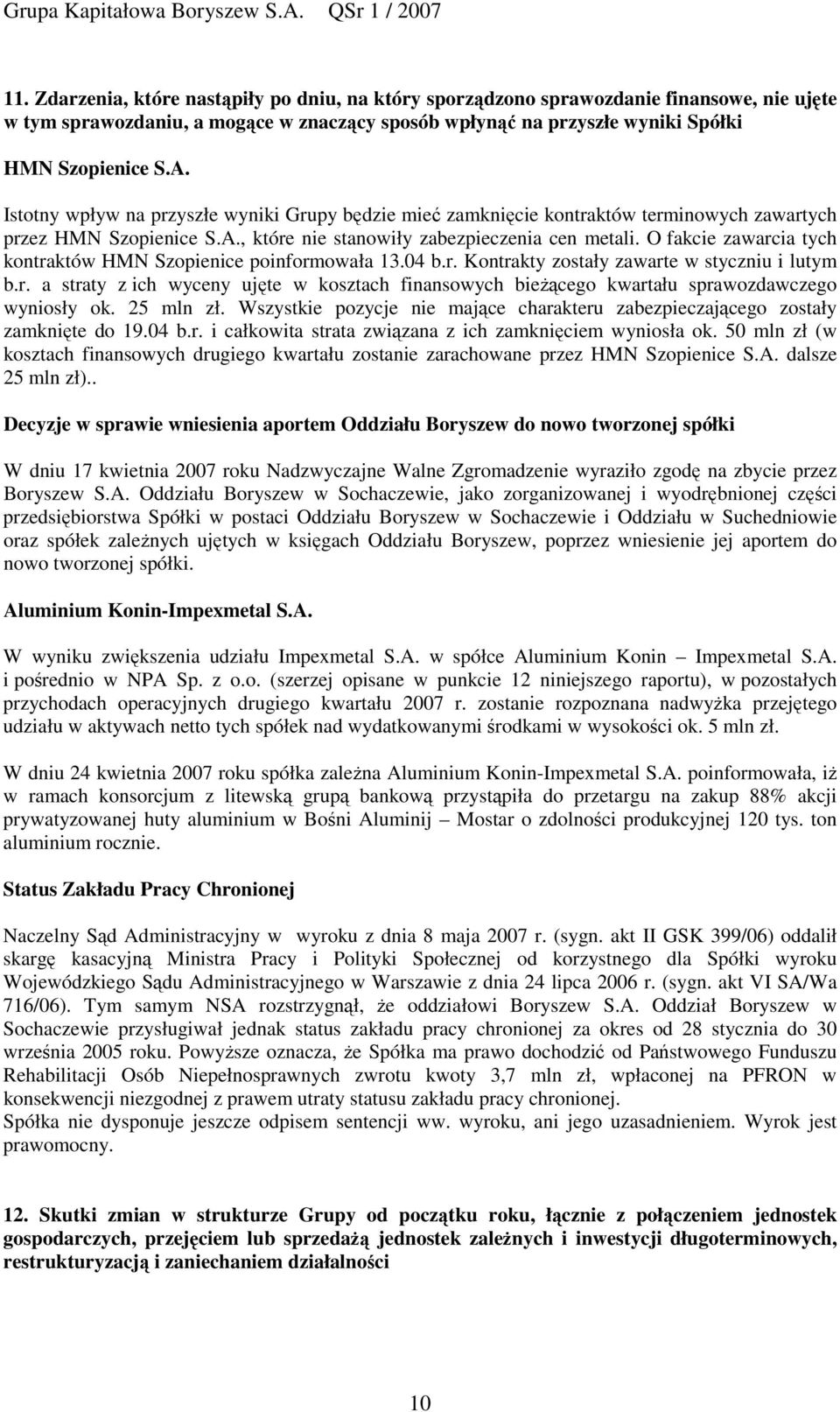 O fakcie zawarcia tych kontraktów HMN Szopienice poinformowała 13.04 b.r. Kontrakty zostały zawarte w styczniu i lutym b.r. a straty z ich wyceny ujte w kosztach finansowych biecego kwartału sprawozdawczego wyniosły ok.