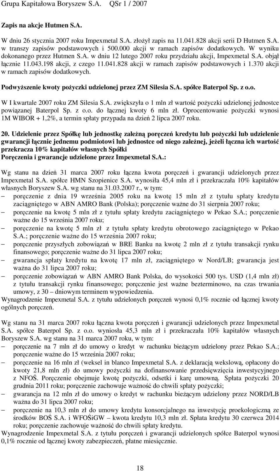 370 akcji w ramach zapisów dodatkowych. Podwyszenie kwoty poyczki udzielonej przez ZM Silesia S.A. spółce Baterpol Sp. z o.o. W I kwartale 2007 roku ZM Silesia S.A. zwikszyła o 1 mln zł warto poyczki udzielonej jednostce powizanej Baterpol Sp.