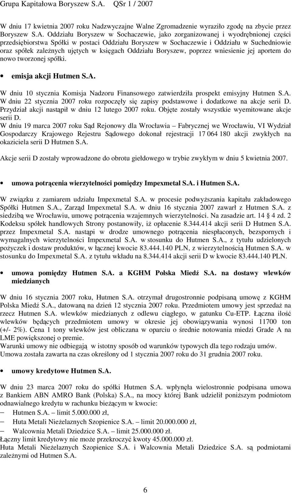 ksigach Oddziału Boryszew, poprzez wniesienie jej aportem do nowo tworzonej spółki. emisja akcji Hutmen S.A. W dniu 10 stycznia Komisja Nadzoru Finansowego zatwierdziła prospekt emisyjny Hutmen S.A. W dniu 22 stycznia 2007 roku rozpoczły si zapisy podstawowe i dodatkowe na akcje serii D.