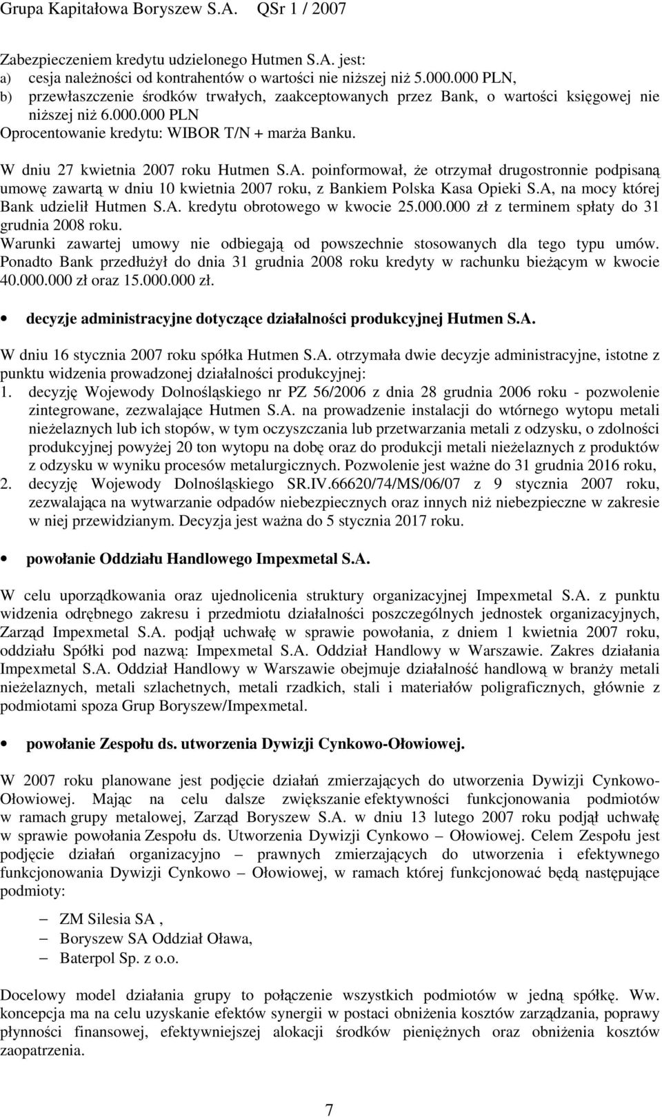 W dniu 27 kwietnia 2007 roku Hutmen S.A. poinformował, e otrzymał drugostronnie podpisan umow zawart w dniu 10 kwietnia 2007 roku, z Bankiem Polska Kasa Opieki S.