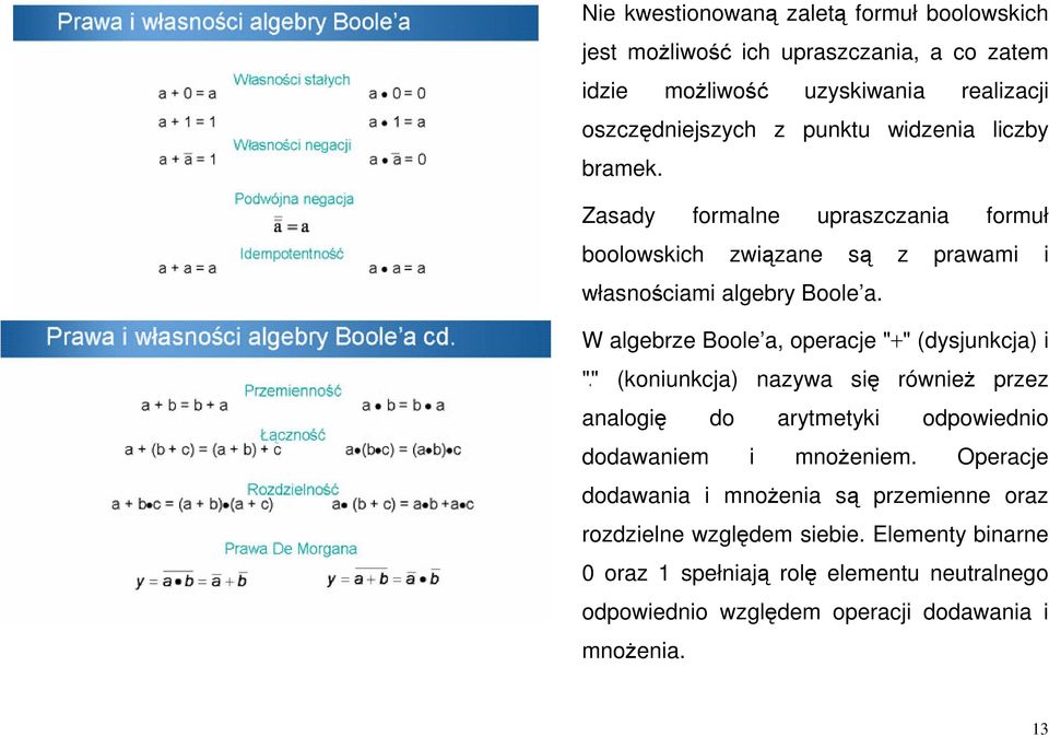 W algebrze Boole a, operacje " " (dysjunkcja) i "" (koniunkcja) nazywa si równie przez analogi do arytmetyki odpowiednio dodawaniem i mnoeniem.