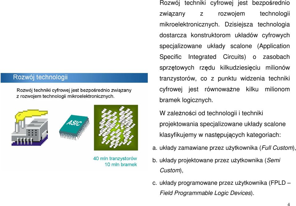 kilkudziesiciu milionów tranzystorów, co z punktu widzenia techniki cyfrowej jest równowane kilku milionom bramek logicznych.