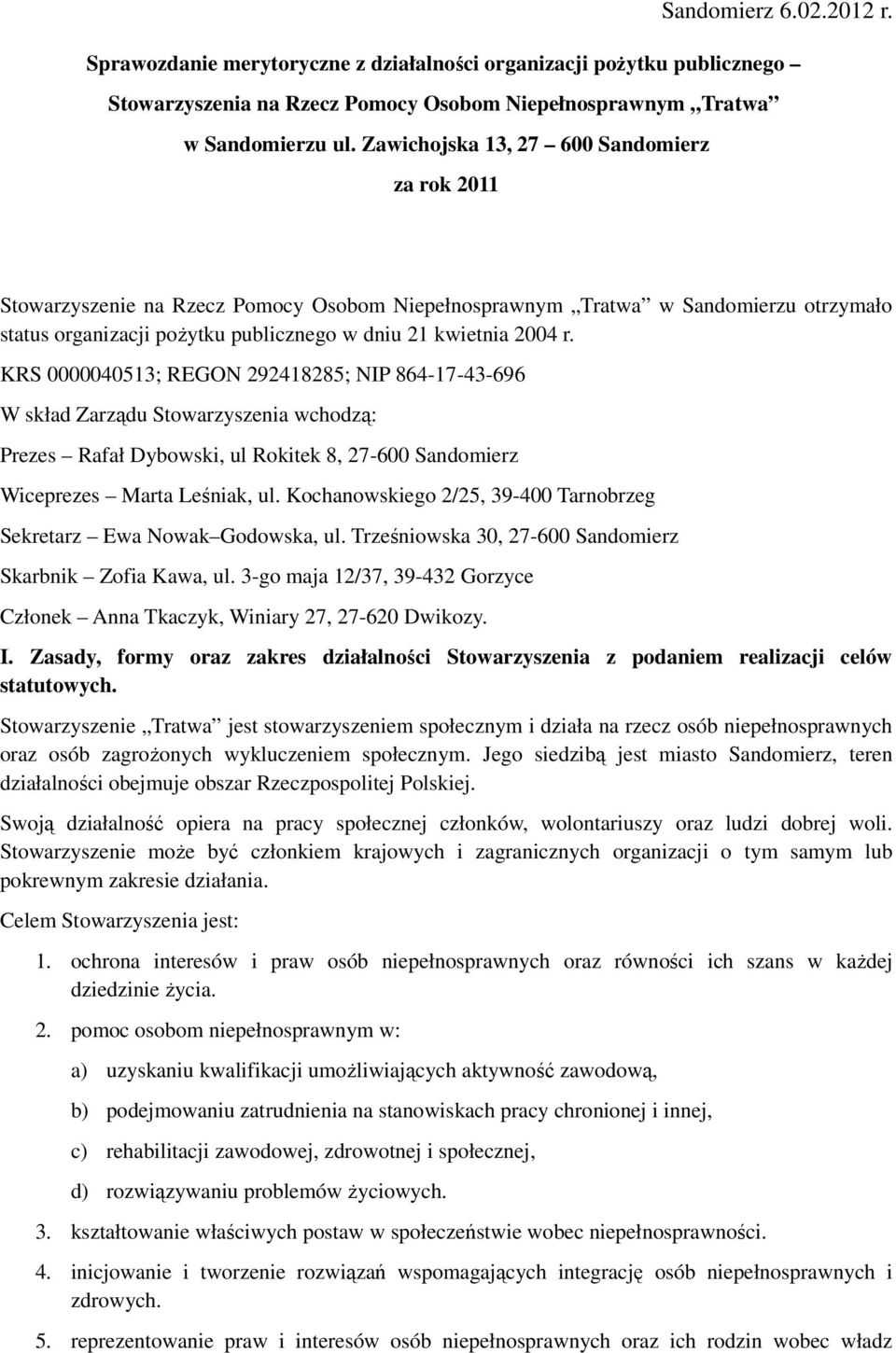 KRS 0000040513; REGON 292418285; NIP 864-17-43-696 W skład Zarządu Stowarzyszenia wchodzą: Prezes Rafał Dybowski, ul Rokitek 8, 27-600 Sandomierz Wiceprezes Marta Leśniak, ul.