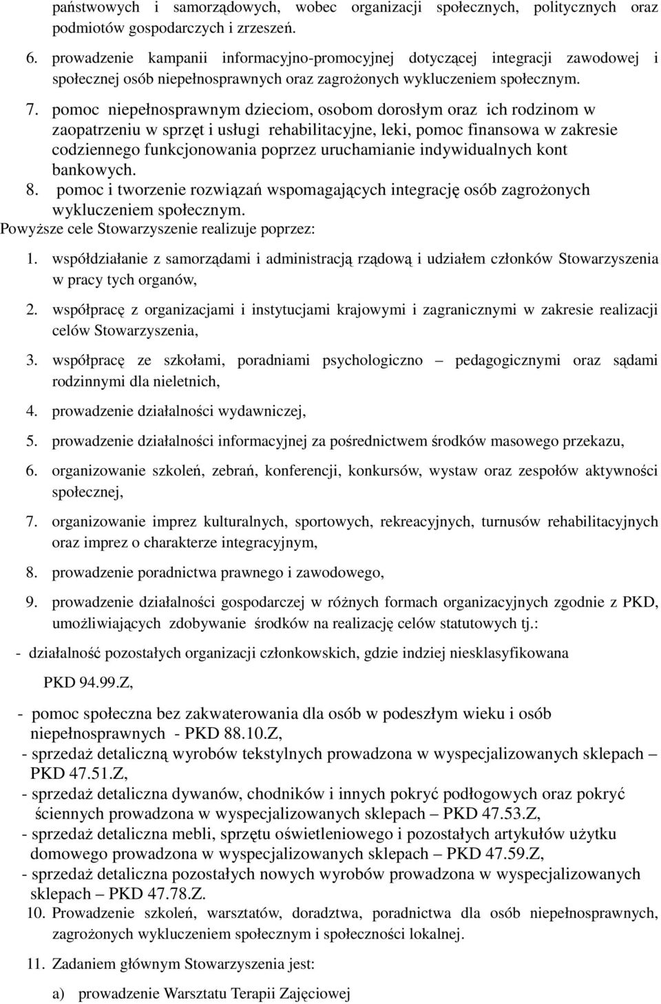 pomoc niepełnosprawnym dzieciom, osobom dorosłym oraz ich rodzinom w zaopatrzeniu w sprzęt i usługi rehabilitacyjne, leki, pomoc finansowa w zakresie codziennego funkcjonowania poprzez uruchamianie