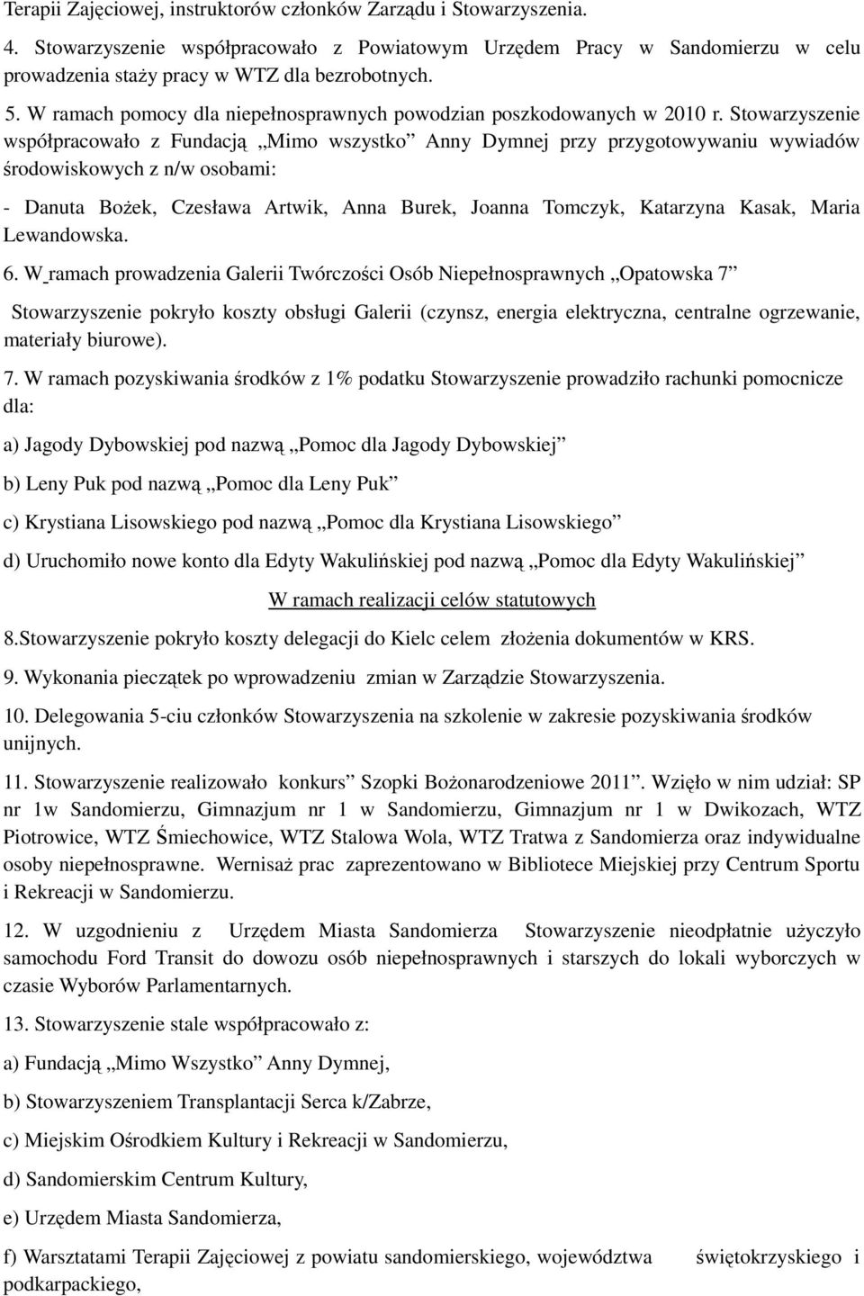 Stowarzyszenie współpracowało z Fundacją Mimo wszystko Anny Dymnej przy przygotowywaniu wywiadów środowiskowych z n/w osobami: - Danuta Bożek, Czesława Artwik, Anna Burek, Joanna Tomczyk, Katarzyna