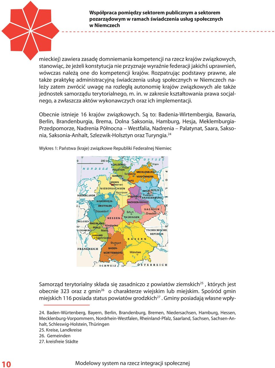 Rozpatrując podstawy prawne, ale także praktykę administracyjną świadczenia usług społecznych należy zatem zwrócić uwagę na rozległą autonomię krajów związkowych ale także jednostek samorządu