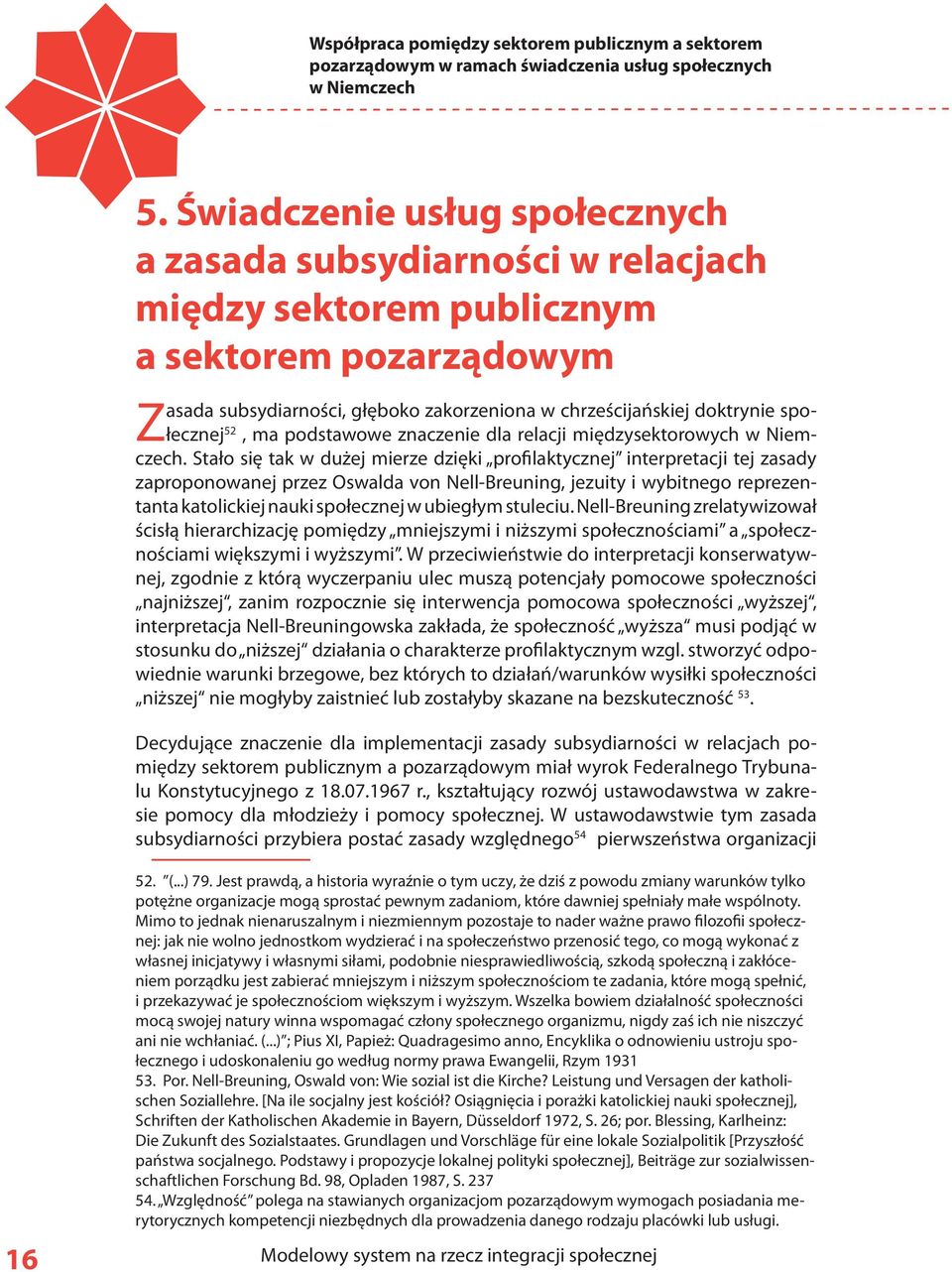 Stało się tak w dużej mierze dzięki profilaktycznej interpretacji tej zasady zaproponowanej przez Oswalda von Nell-Breuning, jezuity i wybitnego reprezentanta katolickiej nauki społecznej w ubiegłym