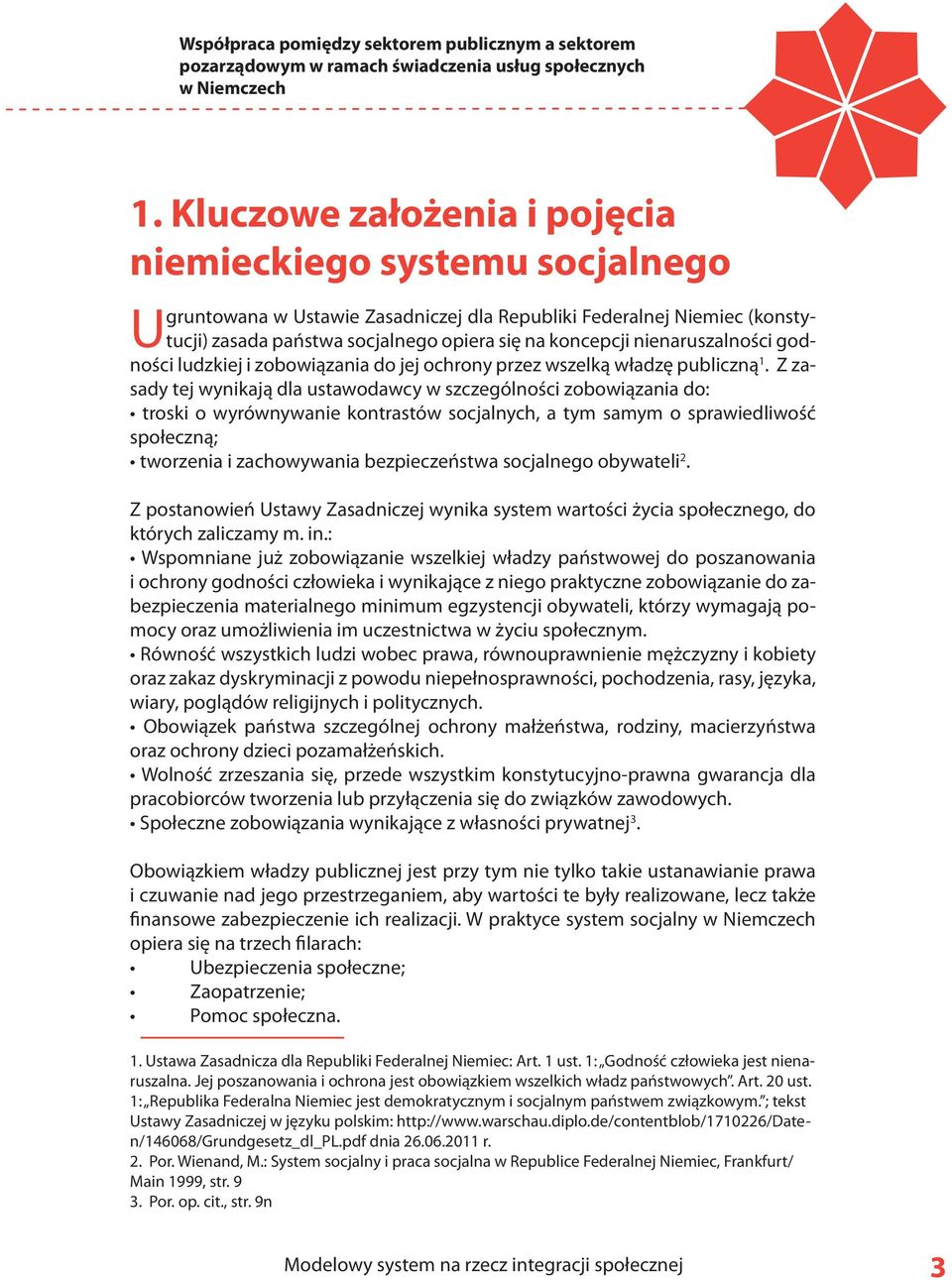 Z zasady tej wynikają dla ustawodawcy w szczególności zobowiązania do: troski o wyrównywanie kontrastów socjalnych, a tym samym o sprawiedliwość społeczną; tworzenia i zachowywania bezpieczeństwa