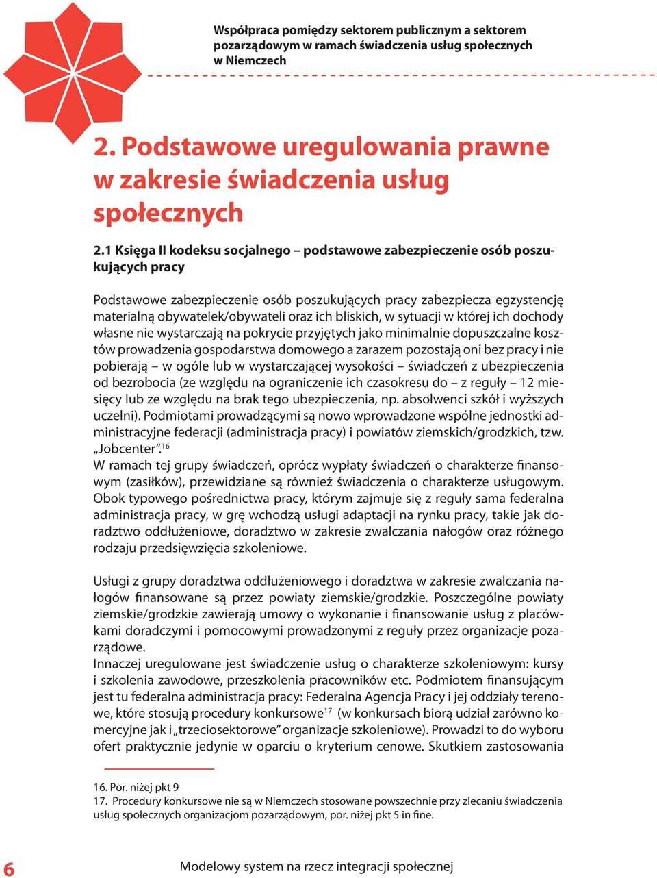 bliskich, w sytuacji w której ich dochody własne nie wystarczają na pokrycie przyjętych jako minimalnie dopuszczalne kosztów prowadzenia gospodarstwa domowego a zarazem pozostają oni bez pracy i nie