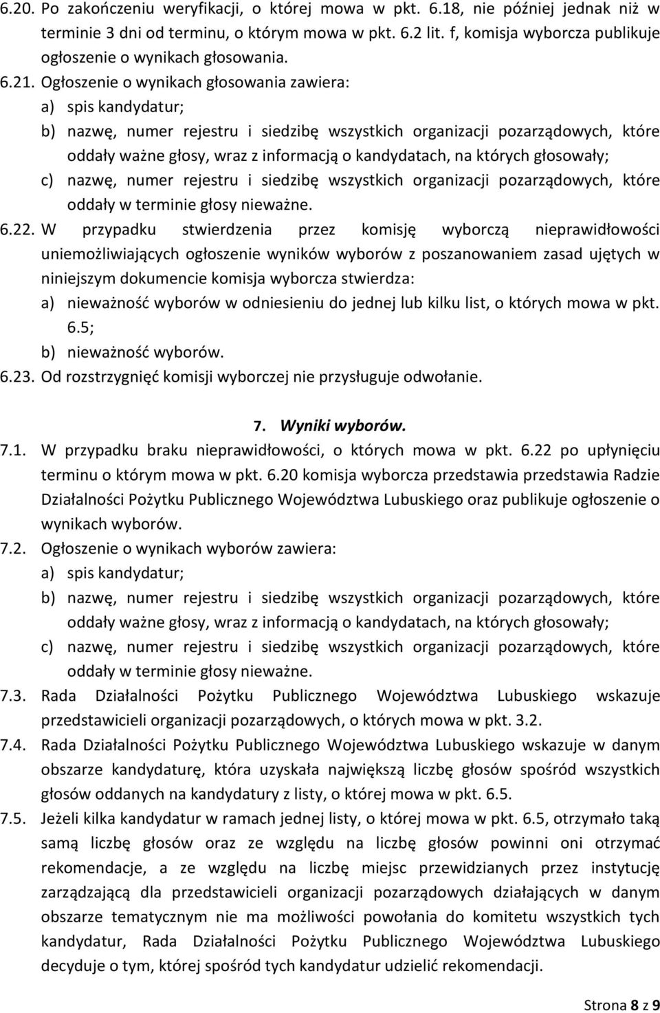 Ogłoszenie o wynikach głosowania zawiera: a) spis kandydatur; b) nazwę, numer rejestru i siedzibę wszystkich organizacji pozarządowych, które oddały ważne głosy, wraz z informacją o kandydatach, na