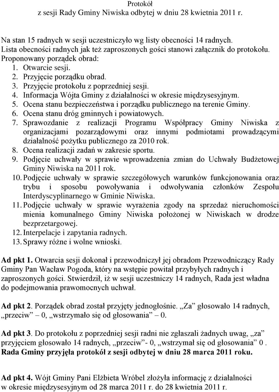 Przyjęcie protokołu z poprzedniej sesji. 4. Informacja Wójta Gminy z działalności w okresie międzysesyjnym. 5. Ocena stanu bezpieczeństwa i porządku publicznego na terenie Gminy. 6.