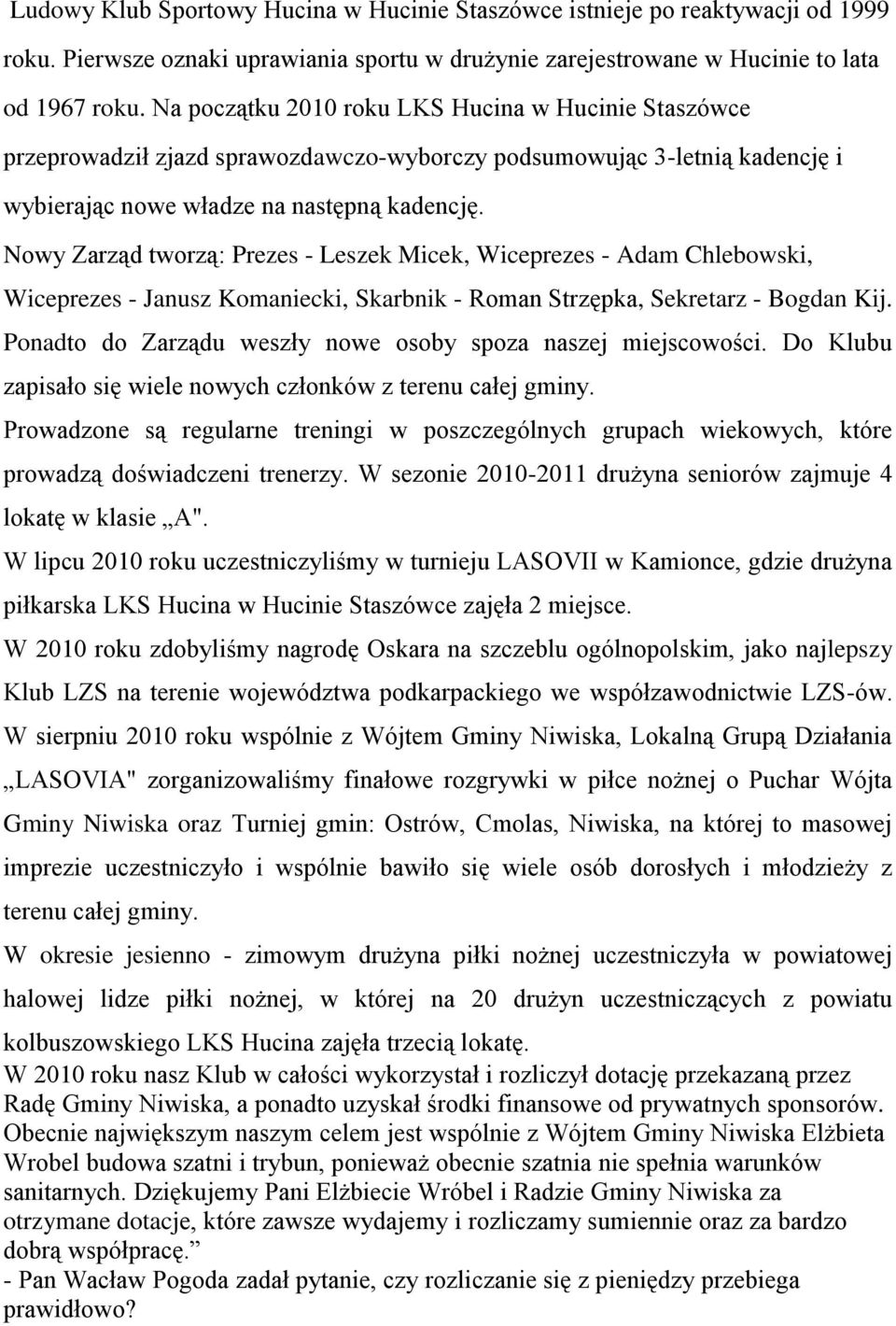 Nowy Zarząd tworzą: Prezes - Leszek Micek, Wiceprezes - Adam Chlebowski, Wiceprezes - Janusz Komaniecki, Skarbnik - Roman Strzępka, Sekretarz - Bogdan Kij.