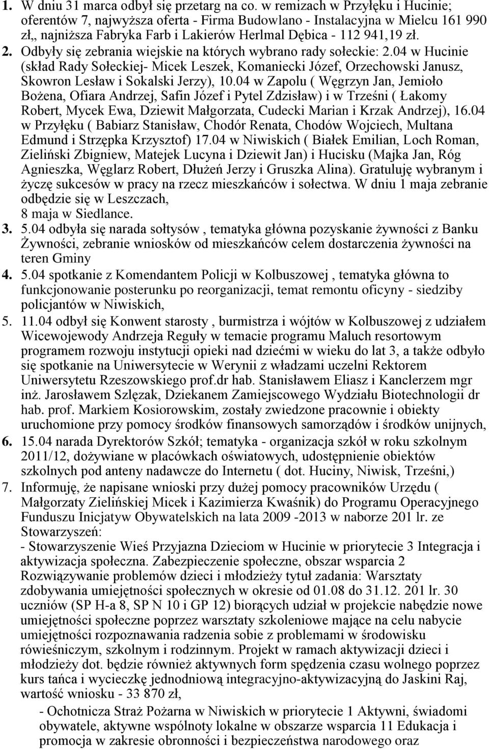 Odbyły się zebrania wiejskie na których wybrano rady sołeckie: 2.04 w Hucinie (skład Rady Sołeckiej- Micek Leszek, Komaniecki Józef, Orzechowski Janusz, Skowron Lesław i Sokalski Jerzy), 10.