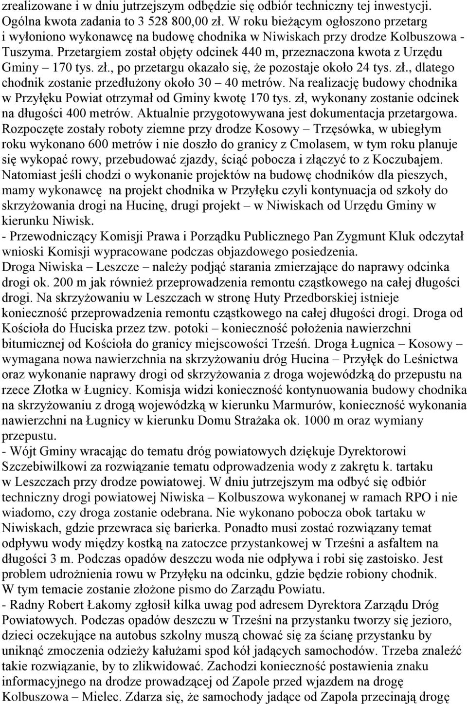 Przetargiem został objęty odcinek 440 m, przeznaczona kwota z Urzędu Gminy 170 tys. zł., po przetargu okazało się, że pozostaje około 24 tys. zł., dlatego chodnik zostanie przedłużony około 30 40 metrów.