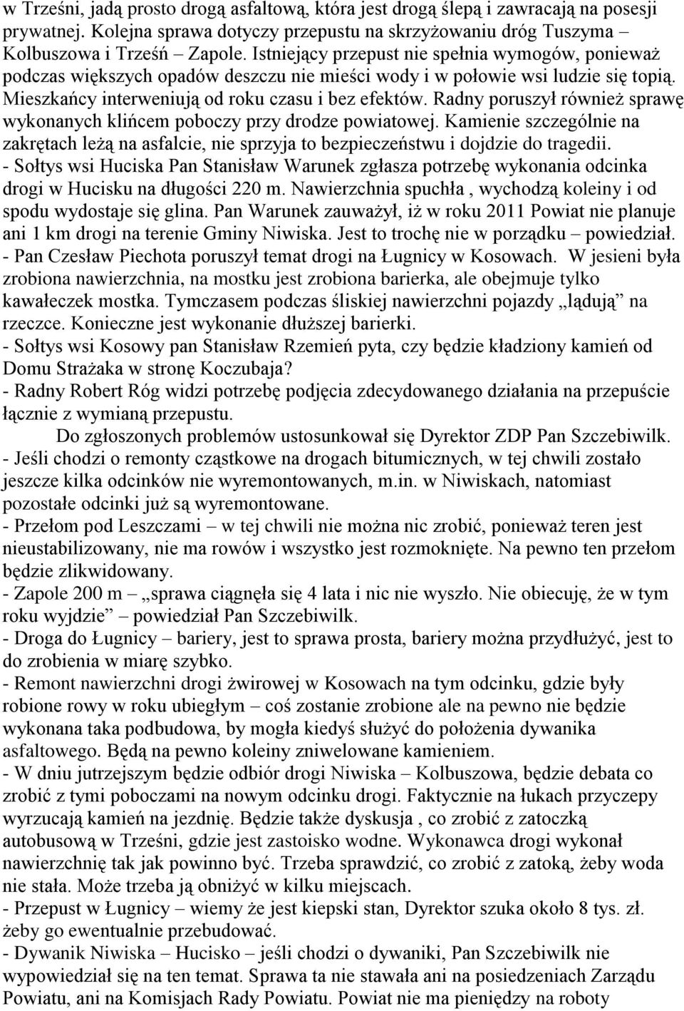 Radny poruszył również sprawę wykonanych klińcem poboczy przy drodze powiatowej. Kamienie szczególnie na zakrętach leżą na asfalcie, nie sprzyja to bezpieczeństwu i dojdzie do tragedii.