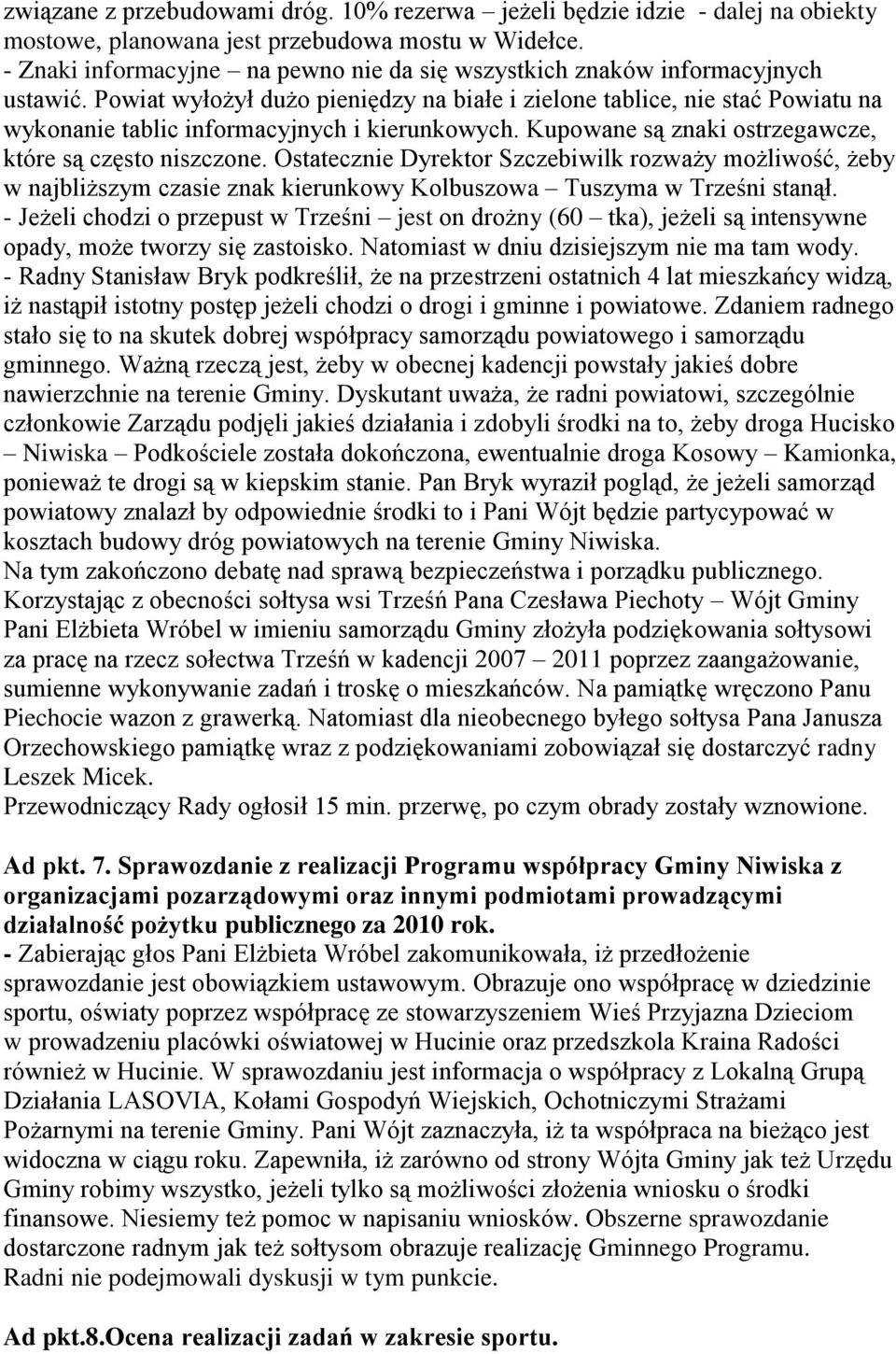 Powiat wyłożył dużo pieniędzy na białe i zielone tablice, nie stać Powiatu na wykonanie tablic informacyjnych i kierunkowych. Kupowane są znaki ostrzegawcze, które są często niszczone.