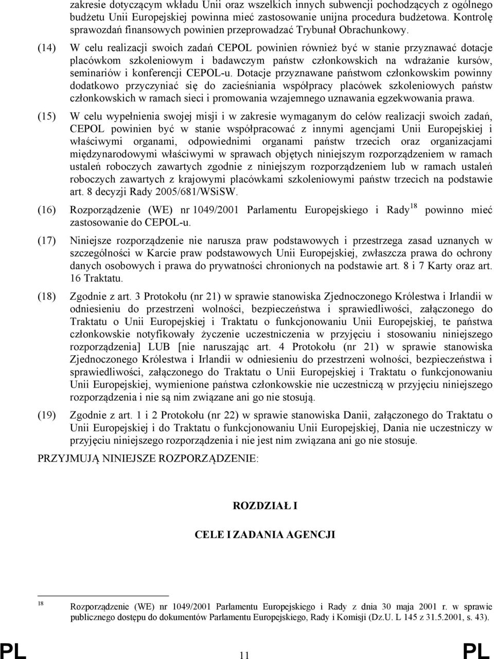 (14) W celu realizacji swoich zadań CEPOL powinien również być w stanie przyznawać dotacje placówkom szkoleniowym i badawczym państw członkowskich na wdrażanie kursów, seminariów i konferencji