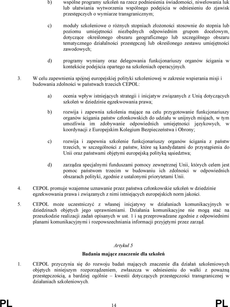 obszaru tematycznego działalności przestępczej lub określonego zestawu umiejętności zawodowych; d) programy wymiany oraz delegowania funkcjonariuszy organów ścigania w kontekście podejścia opartego