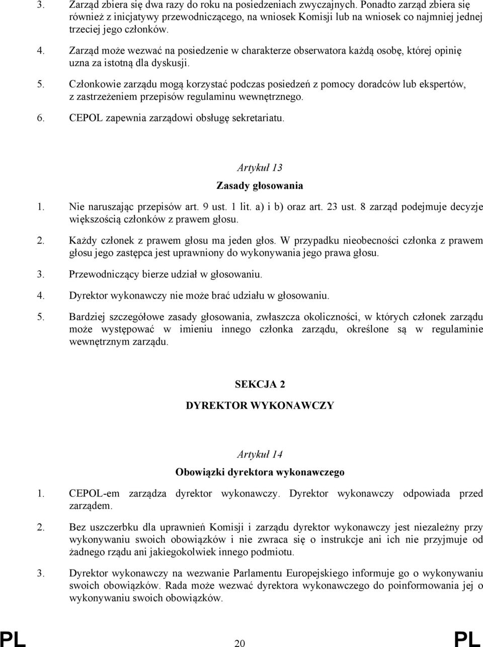 Zarząd może wezwać na posiedzenie w charakterze obserwatora każdą osobę, której opinię uzna za istotną dla dyskusji. 5.