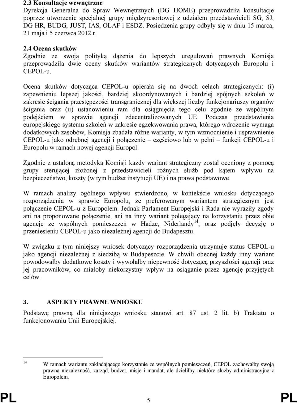 maja i 5 czerwca 2012 r. 2.4 Ocena skutków Zgodnie ze swoją polityką dążenia do lepszych uregulowań prawnych Komisja przeprowadziła dwie oceny skutków wariantów strategicznych dotyczących Europolu i CEPOL-u.