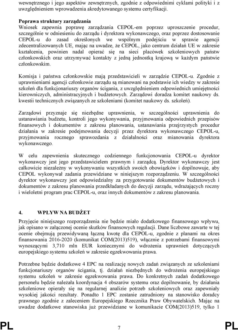 CEPOL-u do zasad określonych we wspólnym podejściu w sprawie agencji zdecentralizowanych UE, mając na uwadze, że CEPOL, jako centrum działań UE w zakresie kształcenia, powinien nadal opierać się na