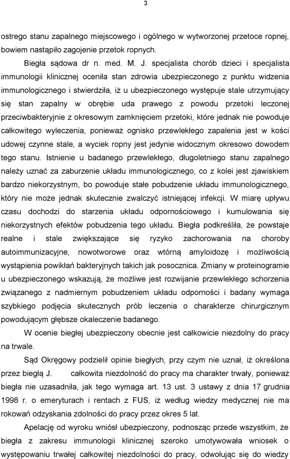 się stan zapalny w obrębie uda prawego z powodu przetoki leczonej przeciwbakteryjnie z okresowym zamknięciem przetoki, które jednak nie powoduje całkowitego wyleczenia, ponieważ ognisko przewlekłego