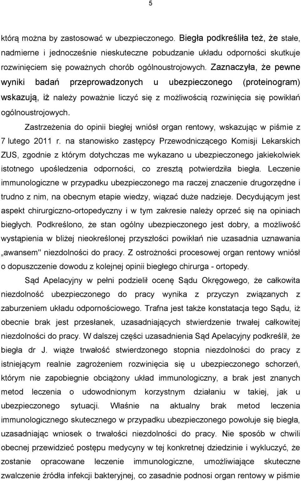 Zaznaczyła, że pewne wyniki badań przeprowadzonych u ubezpieczonego (proteinogram) wskazują, iż należy poważnie liczyć się z możliwością rozwinięcia się powikłań ogólnoustrojowych.