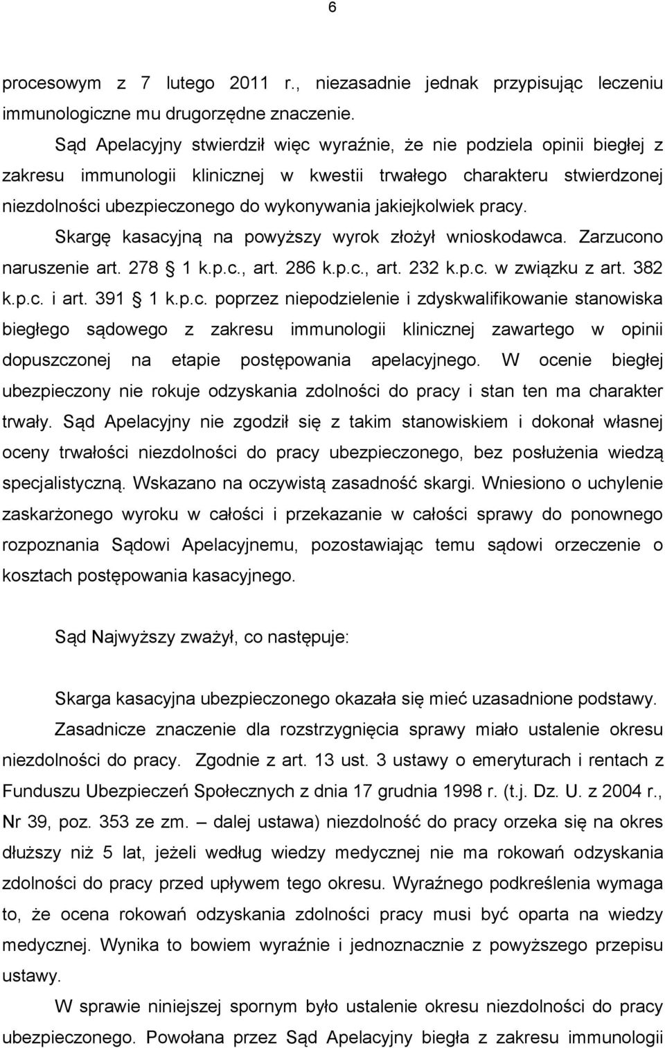 jakiejkolwiek pracy. Skargę kasacyjną na powyższy wyrok złożył wnioskodawca. Zarzucono naruszenie art. 278 1 k.p.c., art. 286 k.p.c., art. 232 k.p.c. w związku z art. 382 k.p.c. i art. 391 1 k.p.c. poprzez niepodzielenie i zdyskwalifikowanie stanowiska biegłego sądowego z zakresu immunologii klinicznej zawartego w opinii dopuszczonej na etapie postępowania apelacyjnego.