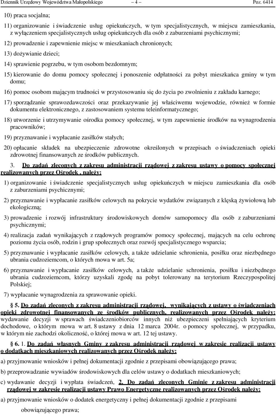 zaburzeniami psychicznymi; 12) prowadzenie i zapewnienie miejsc w mieszkaniach chronionych; 13) dożywianie dzieci; 14) sprawienie pogrzebu, w tym osobom bezdomnym; 15) kierowanie do domu pomocy