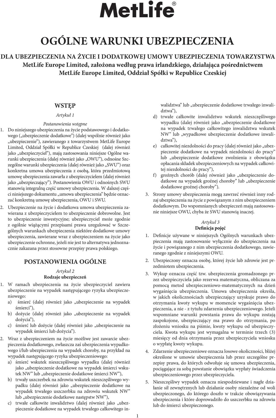 Do niniejszego ubezpieczenia na życie podstawowego i dodatkowego ( ubezpieczenie dodatkowe ) (dalej wspólnie również jako ubezpieczenie ), zawieranego z towarzystwem MetLife Europe Limited, Oddział