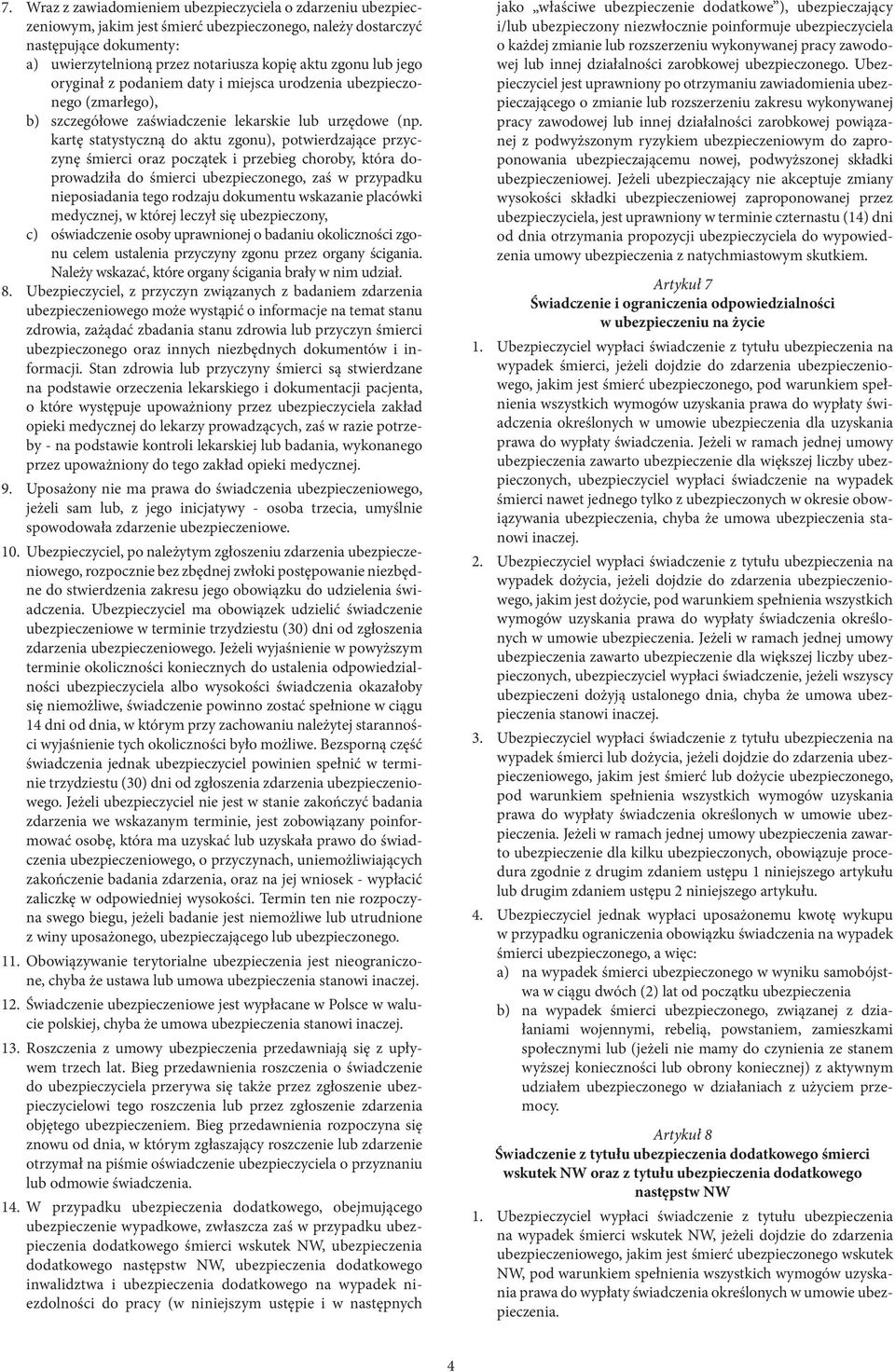 kartę statystyczną do aktu zgonu), potwierdzające przyczynę śmierci oraz początek i przebieg choroby, która doprowadziła do śmierci ubezpieczonego, zaś w przypadku nieposiadania tego rodzaju