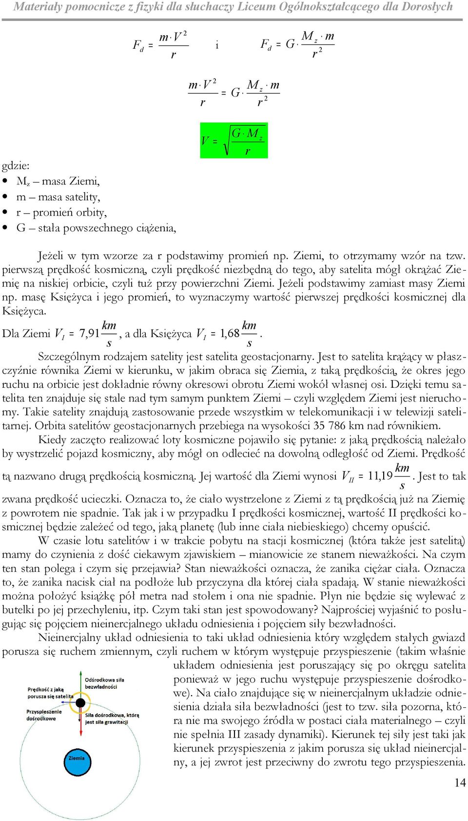 aę Kiężyca i jego poień, to wyznaczyy watość piewzej pędkości koicznej dla Kiężyca. k k Dla Ziei VI = 7,91, a dla Kiężyca VI = 1,68. Szczególny odzaje atelity jet atelita geotacjonany.