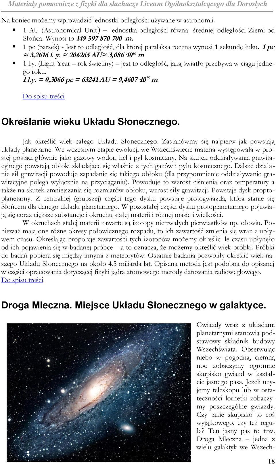 1 l.y. = 0,3066 pc = 63241 AU = 9,4607 15 Do piu teści Okeślanie wieku Układu Słonecznego. Jak okeślić wiek całego Układu Słonecznego. Zatanówy ię najpiew jak powtają układy planetane.