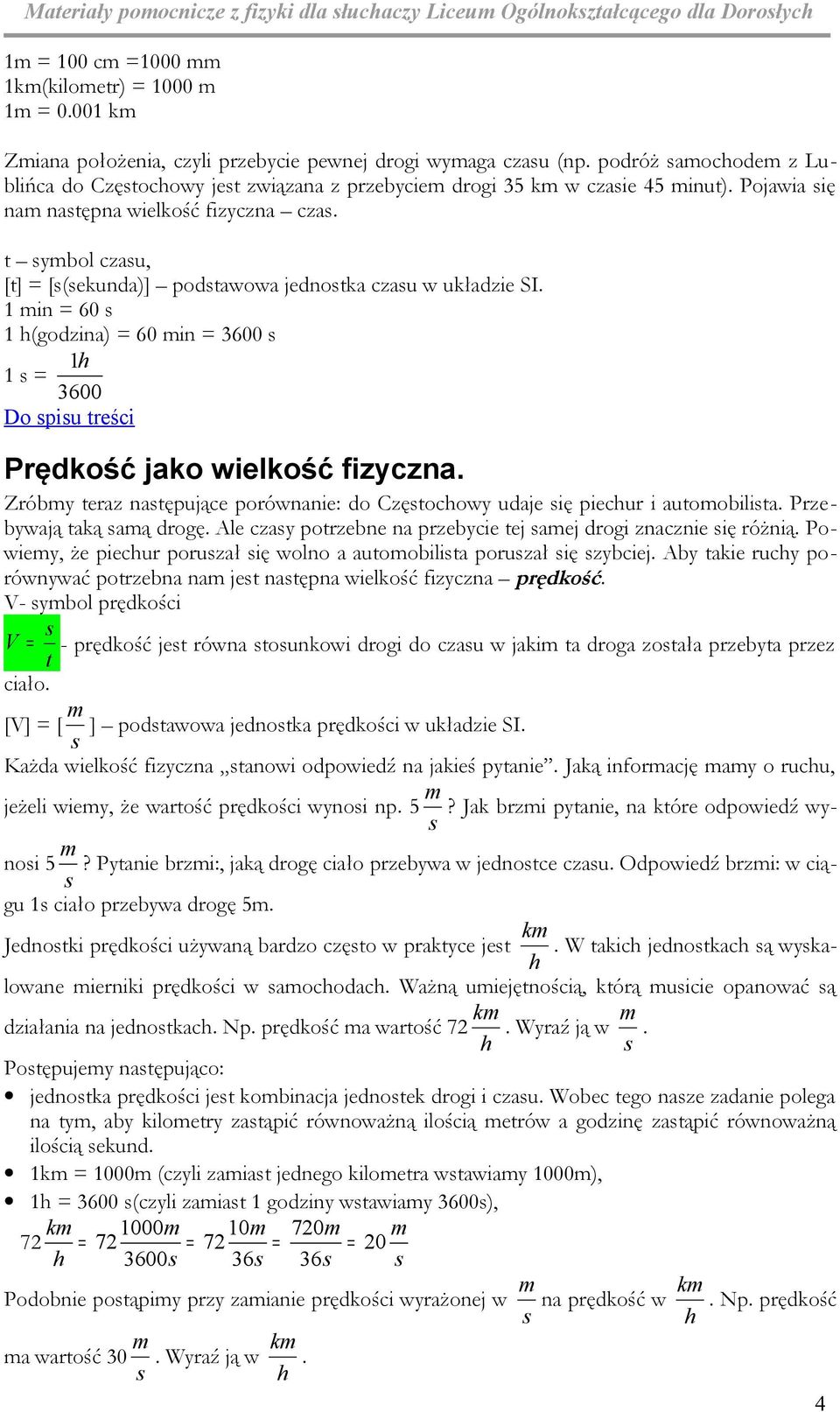 1 in = 60 1 h(godzina) = 60 in = 3600 1h 1= 3600 Do piu teści Pędkość jako wielkość fizyczna. Zóby teaz natępujące poównanie: do Czętochowy udaje ię piechu i autoobilita. Pzebywają taką aą dogę.