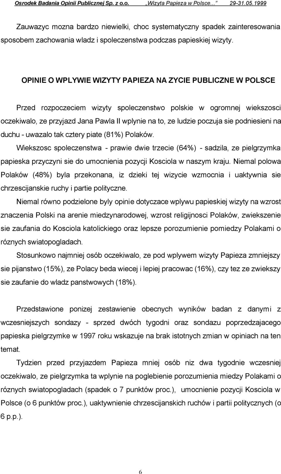 OPINIE O WPLYWIE WIZYTY PAPIEZA NA ZYCIE PUBLICZNE W POLSCE Przed rozpoczeciem wizyty spoleczenstwo polskie w ogromnej wiekszosci oczekiwalo, ze przyjazd Jana Pawla II wplynie na to, ze ludzie