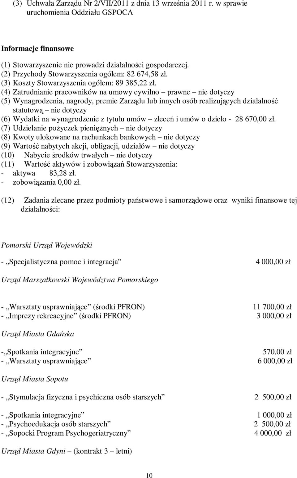 (4) Zatrudnianie pracowników na umowy cywilno prawne nie dotyczy (5) Wynagrodzenia, nagrody, premie Zarządu lub innych osób realizujących działalność statutową nie dotyczy (6) Wydatki na