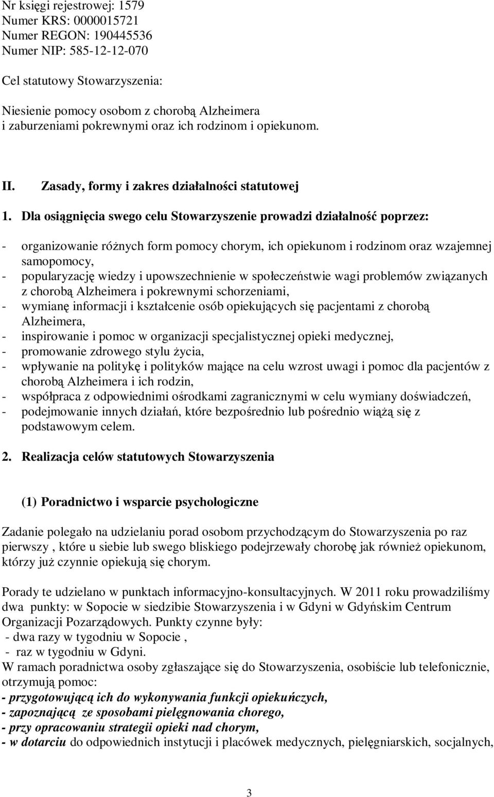 Dla osiągnięcia swego celu Stowarzyszenie prowadzi działalność poprzez: - organizowanie różnych form pomocy chorym, ich opiekunom i rodzinom oraz wzajemnej samopomocy, - popularyzację wiedzy i